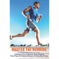 Master The Running: A Running Plan Collection Book Ranging From Plans For Novice Runners To Marathon Plans: Running Books 2020