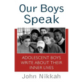 Our Boys Speak: Adolescent Boys Write about Their Inner Lives