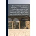 The Works of Flavius Josephus ... Containing Twenty Books of the Jewish Antiquities, Seven Books of the Jewish war, and the Life of Josephus; Volume 1
