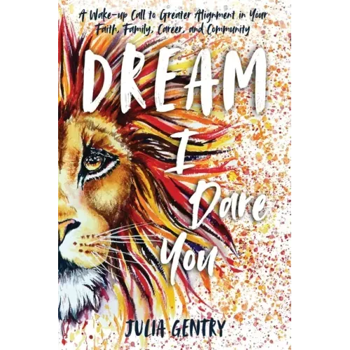 Dream-I Dare You: A Wake-Up Call to Greater Alignment in Your Faith, Family, Career, and Community