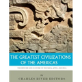 The Greatest Civilizations of the Americas: The History and Culture of the Maya, Aztec, and Inca