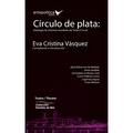 Círculo de plata: Antología de estrenos mundiales de Teatro Círculo