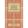 150 Ways to Play Solitaire - Complete with Layouts for Playing