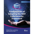 Fundamentals of Adopting the Nist Cybersecurity Framework: Part of the Create, Protect, and Deliver Digital Business Value Series