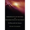 Immortality of the Soul or Resurrection of the Dead?: The Witness of the New Testament