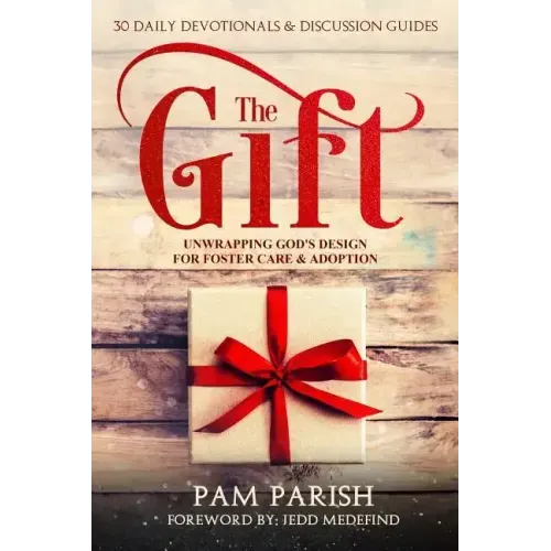 The Gift: Unwrapping God's Design for Foster Care & Adoption