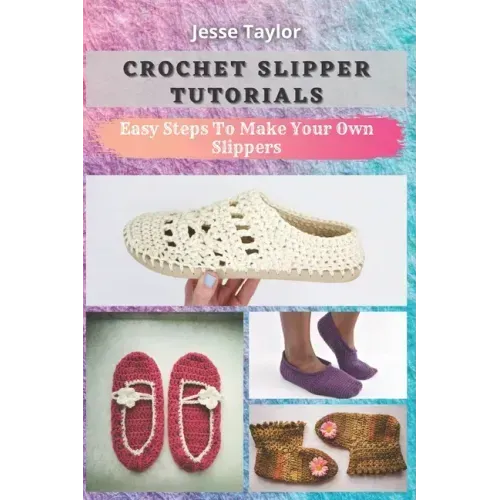 Crochet Slipper Tutorials: Easy Steps To Make Your Own Slippers