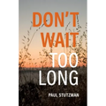 Don't Wait Too Long