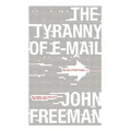 Tyranny of E-mail: The Four-Thousand-Year Journey to Your Inbox