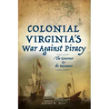 Colonial Virginia's War Against Piracy: The Governor & the Buccaneer