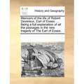 Memoirs of the Life of Robert Devereux, Earl of Essex. ... Being a Full Explanation of All the Passages in the New Tragedy of the Earl of Essex.
