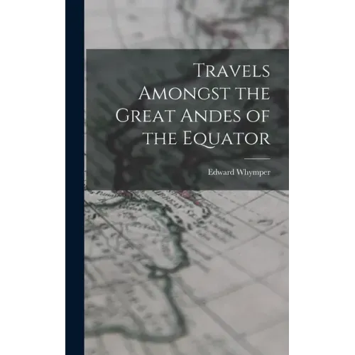Travels Amongst the Great Andes of the Equator
