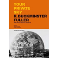 Your Private Sky: R. Buckminster Fuller: The Art of Design Science