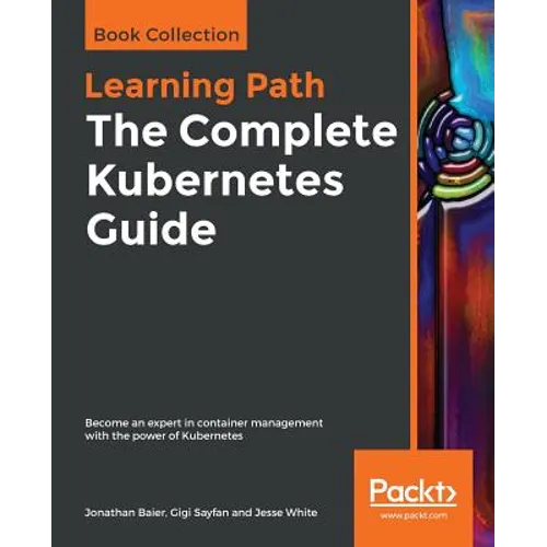 The Complete Kubernetes Guide: Become an expert in container management with the power of Kubernetes