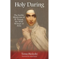 Holy Daring: The Earthy Mysticism of St. Teresa, the Wild Woman of Avila