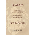 Scarabs - The History, Manufacture and Religious Symbolism of the Scarabaeus in Ancient Egypt, Phoenicia, Sardinia, Etruria, Etc