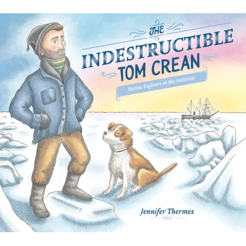 The Indestructible Tom Crean: Heroic Explorer of the Antarctic