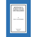 Kentucky's Famous Feuds and Tragedies: Authentic History of the World Renowned Vendettas of the Dark and Bloody Ground