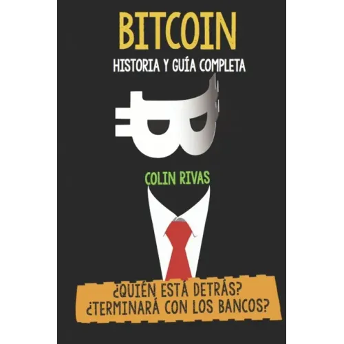 Bitcoin Historia Y Guía Completa: ¿quién Está Detrás? Terminará Con Los Bancos