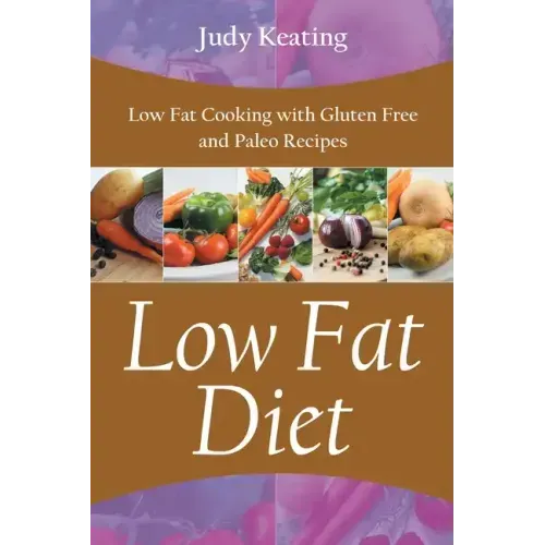 Low Fat Diet: Low Fat Cooking with Gluten Free and Paleo Recipes