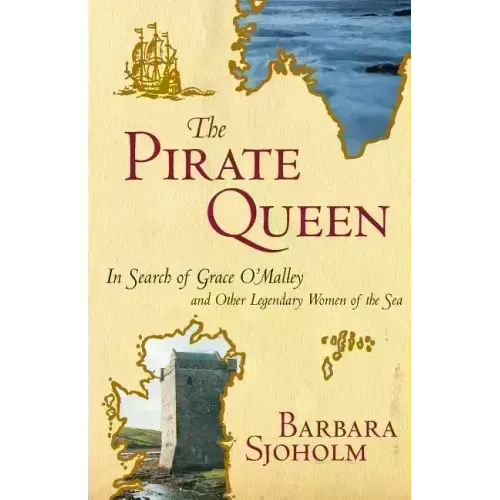 The Pirate Queen: In Search of Grace O'Malley and Other Legendary Women of the Sea