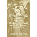 The Spanish Gypsy: The Legend of Jubal and Other Poems, Old and New