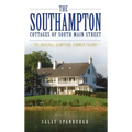 The Southampton Cottages of South Main Street: The Original Hamptons Summer Colony