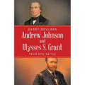 Andrew Johnson and Ulysses S. Grant: Their Epic Battle