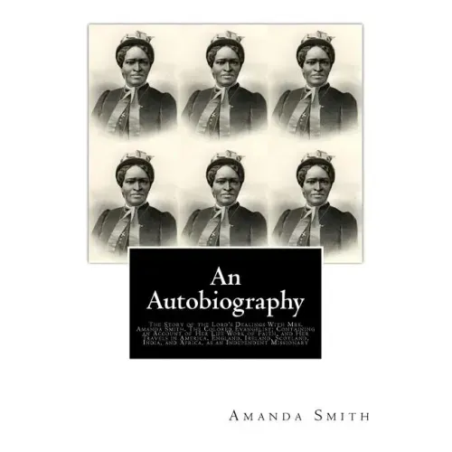 An Autobiography. The Story of the Lord's Dealings With Mrs. Amanda Smith: The Colored Evangelist; Containing an Account of Her Life Work of Faith, an