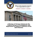 A Review of Various Actions by the Federal Bureau of Investigation and Department of Justice in Advance of the 2016 Election
