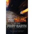 The Death of the First Earth: The Facts behind Noah's Flood