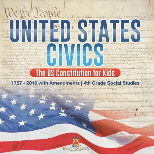 United States Civics - The US Constitution for Kids 1787 - 2016 with Amendments 4th Grade Social Studies