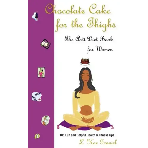 Chocolate Cake for the Thighs - The Anti-Diet Book for Women: 101 Fun and Helpful Health and Fitness Tips