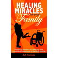Healing Miracles for Your Family: Practical Solutions for Helping Your Loved One Experience a Healing Miracle