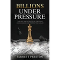 Billions Under Pressure: The Art and Science of Creating, Exchanging and Protecting Value