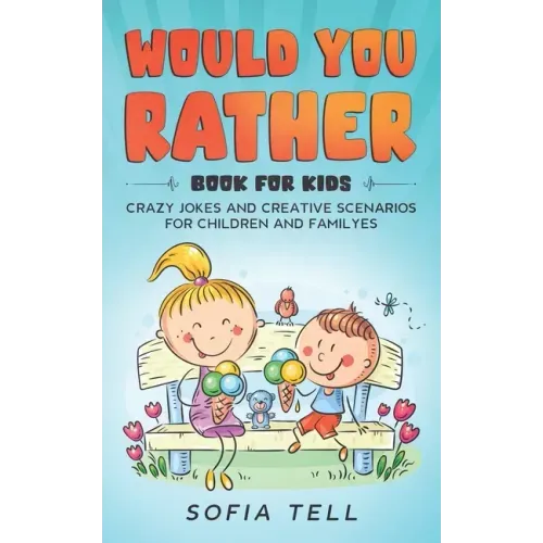 Would You Rather Book For Kids: Crazy Jokes And Creative Scenarios For Children And Familyes