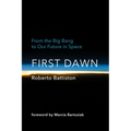 First Dawn: From the Big Bang to Our Future in Space