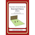 The Best Ever Book of Racquetball Jokes: Lots and Lots of Jokes Specially Repurposed for You-Know-Who