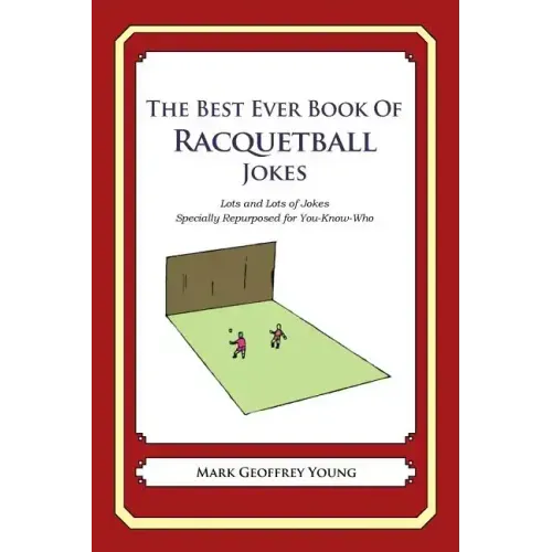 The Best Ever Book of Racquetball Jokes: Lots and Lots of Jokes Specially Repurposed for You-Know-Who