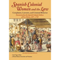 Spanish Colonial Women and the Law: Complaints, Lawsuits, and Criminal Behavior: Documents from the Spanish Colonial Archives of New Mexico, 1697-1749
