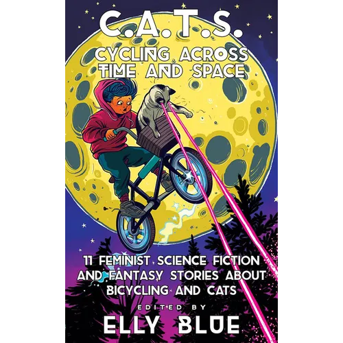 C.A.T.S.: Cycling Across Time and Space: 11 Feminist Science Fiction and Fantasy Stories about Bicycling and Cats