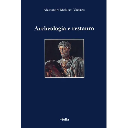 Archeologia E Restauro: Storia E Metodologia del Problema