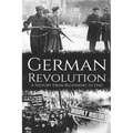 German Revolution: A History from Beginning to End