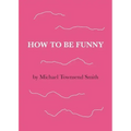 How to Be Funny