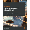 Mastering SOLIDWORKS 2022 Sheet Metal: Enhance your 3D modeling skills by learning all aspects of the SOLIDWORKS Sheet Metal module