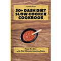 50+ Dash Diet Slow Cooker Cookbook: Enjoy the Day with This Ultimate Cooking Guide