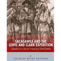Sacagawea and the Lewis & Clark Expedition: America's Most Famous Explorers