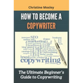 How to Become a Copywriter: The Ultimate Beginner's Guide to Copywriting