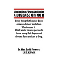 Alcoholism/Drug Addiction: A DISEASE OR NOT!, What causes alcoholism and Drug Addiction.: What Causes Alcoholism and Drug Addiction.