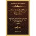 An Essay on Judicial Power and Unconstitutional Legislation: Being a Commentary on Parts of the Constitution of the United States (1893)
